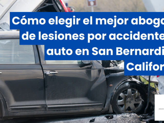 Cómo elegir el mejor abogado de lesiones por accidente de auto en San Bernardino, California