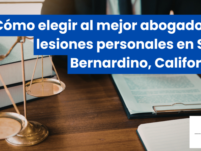 Cómo elegir al mejor abogado de lesiones personales en San Bernardino, California