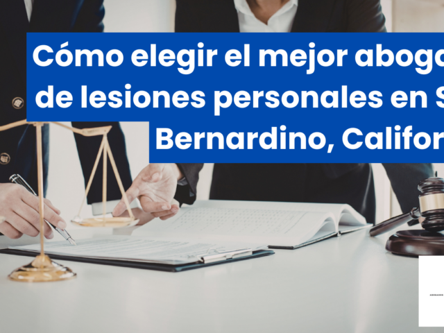 Cómo elegir el mejor abogado de lesiones personales en San Bernardino, California