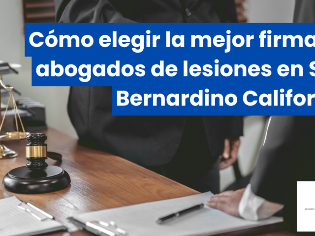 Cómo elegir la mejor firma de abogados de lesiones en San Bernardino California