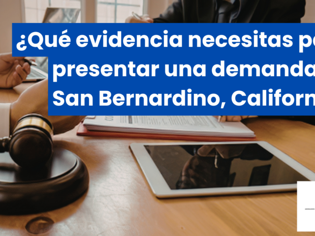 ¿Qué evidencia necesitas para presentar una demanda en San Bernardino, California?