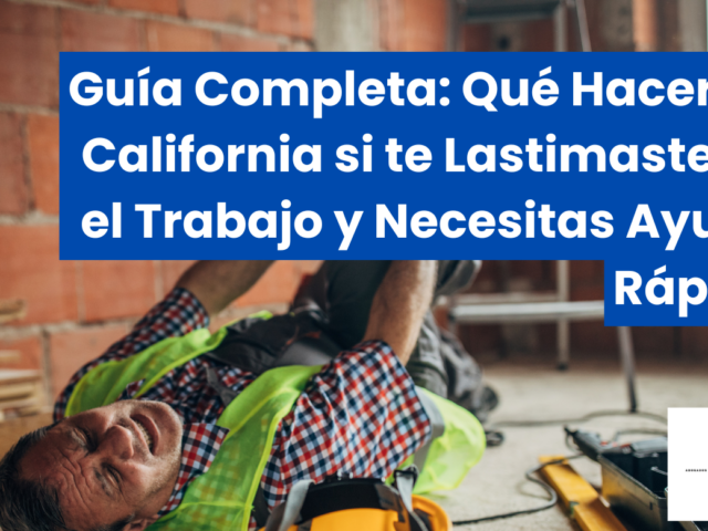 Guía Completa: Qué Hacer en California si te Lastimaste en el Trabajo y Necesitas Ayuda Rápida