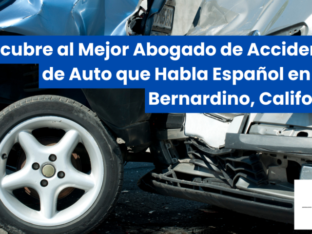 Descubre al Mejor Abogado de Accidentes de Auto que Habla Español en San Bernardino, California