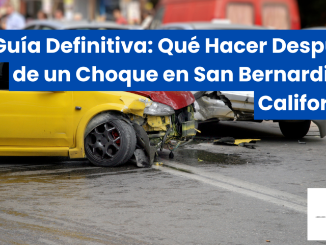 Guía Definitiva: Qué Hacer Después de un Choque en San Bernardino, California