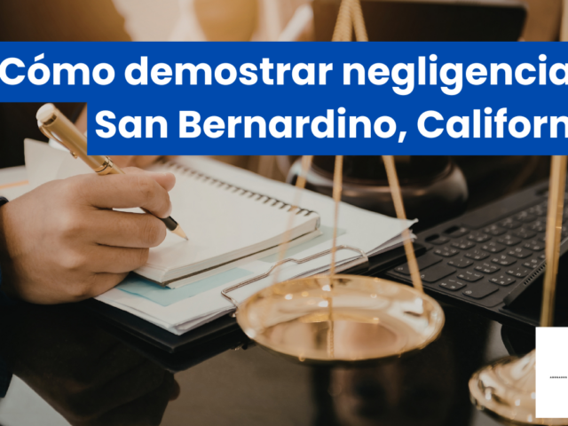 ¿Cómo demostrar negligencia en San Bernardino, California?